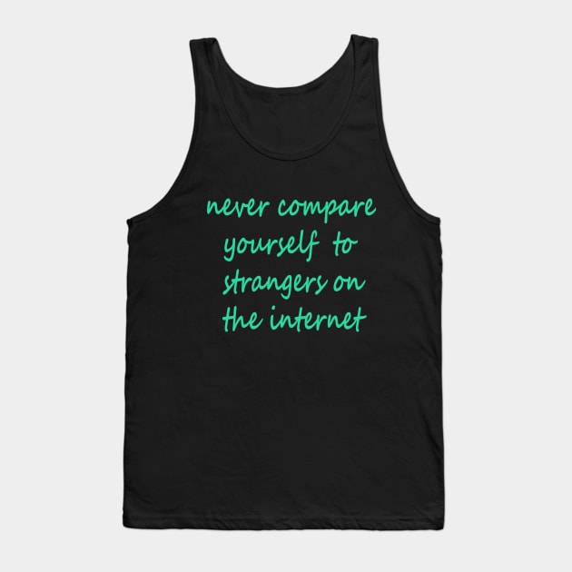 never compare yourself to strangers on the internet Tank Top by zaiimst_